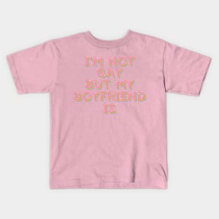 I'm Not Gay But My Boyfriend Is Kids T-Shirt